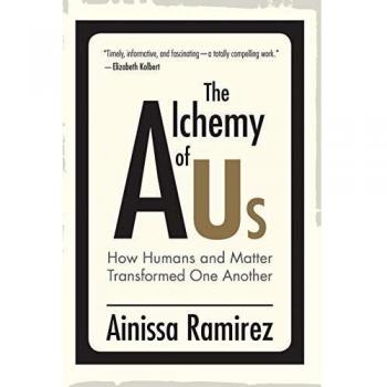 Alchemy of Us How Humans & Matter Transformed One Another