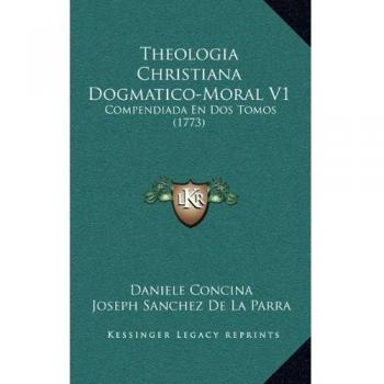 Theologia Christiana Dogmatico-Moral V1: Compendiada En Dos Tomos