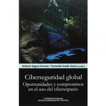 Ciberseguridad global: Oportunidades y compromisos en el uso del ciberespacio.