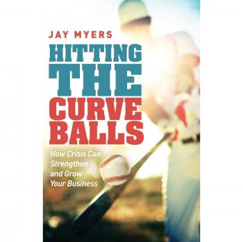 Hitting the Curveballs: Business Resilience and Growth Strategies by Jay Myers