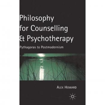 Philosophy for Counselling and Psychotherapy: Pythagoras to Postmodernism