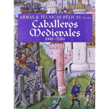 Armas y Técnicas Bélicas de los Caballeros Medievales 1000-1500: Weapons & Fighting Techniques of the Medieval Warrior 1000-1500 AD