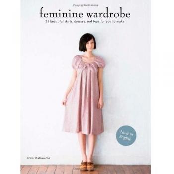Feminine Wardrobe: 21 Beautiful Skirts, Dresses and Tops for You to Make