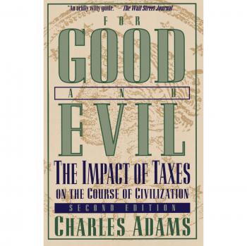 For Good and Evil: The Impact of Taxes on Civilization by Charles Adams