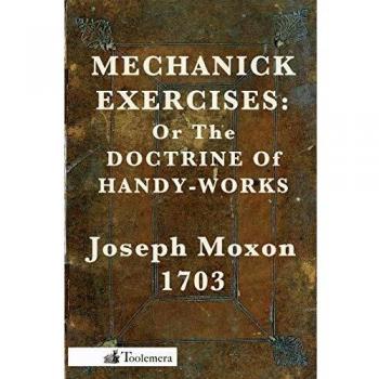 Moxon's Mechanick Exercises: The Doctrine of Handy-Works