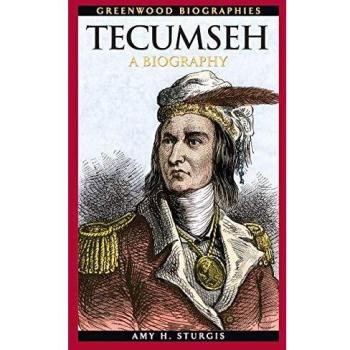 Tecumseh: A Comprehensive Biography by Amy Sturgis (Greenwood Biographies)