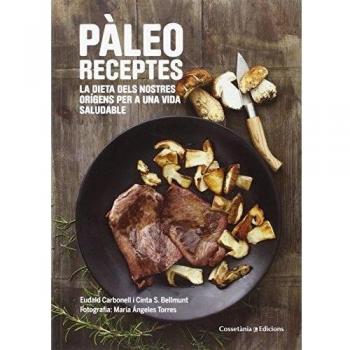 Pàleo Receptes: La dieta dels nostres orígens per a una vida saludable - Carbonell I Roura, Eudald/sanz Bellmunt, Maria Cinta
