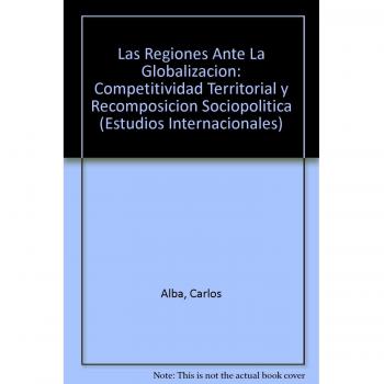 Las Regiones Ante La Globalizacion: Competitividad Territorial y Recomposicion Sociopolitica: EI/065