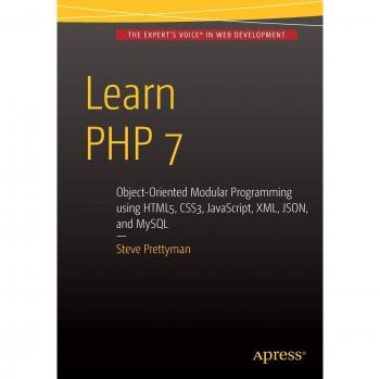 Learn PHP 7: Object Oriented Modular Programming using HTML5, CSS3, JavaScript, XML, JSON, and MySQL