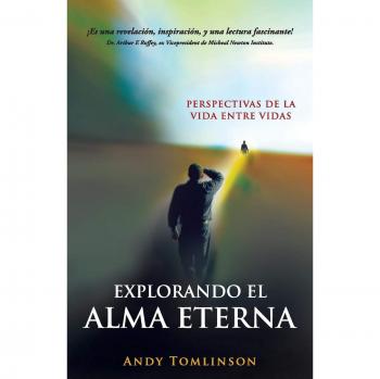 Explorando el Alma Eterna - Perspectivas de la Vida Entre Vidas por Andy Tomlinson