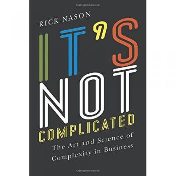 It's Not Complicated: The Art and Science of Complexity in Business