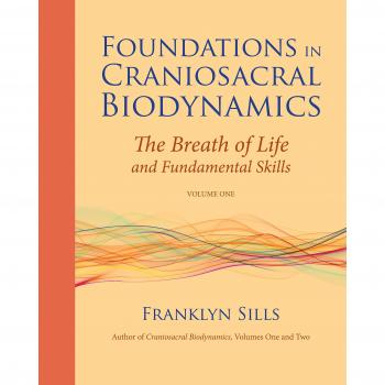 Foundations in Craniosacral Biodynamics: Breath of Life and Fundamental Skills v. 1: The Breath of Life and Fundamental Skills