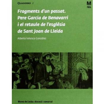 Fragments D'Un Passat. Pere Garcia De Benavarri I El Retaule De L'Església De Sant Joan de Lleida: 0