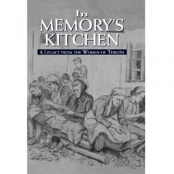 In Memory's Kitchen: A Culinary Legacy from the Women of Terezin