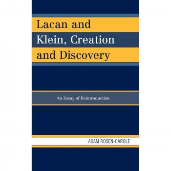 Lacan and Klein: A Comprehensive Reintroduction to Creation and Discovery
