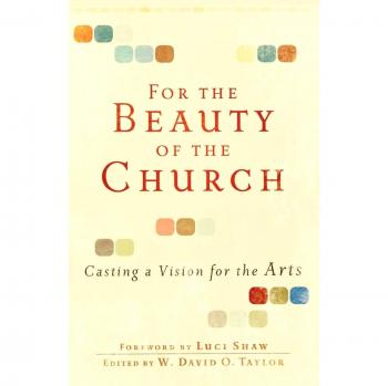 For the Beauty of the Church: Casting A Vision For The Arts