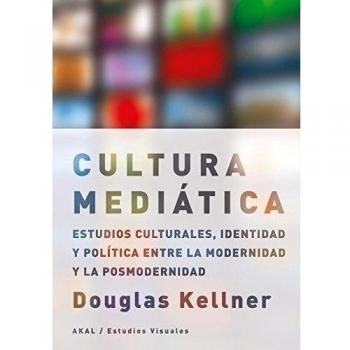 La cultura mediática: Estudios culturales, identidad y política entre la modernidad y la posmodernidad