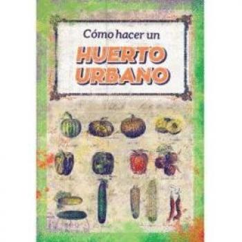 Cómo hacer un huerto urbano - Varios autores