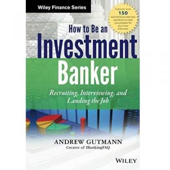 How to Be an Investment Banker: Recruiting, Interviewing, and Landing the Job: 858