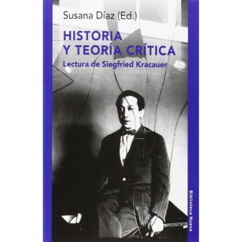 Historia Y Teoría Crítica: LECTURA DE SIEGFRIED KRACAUER
