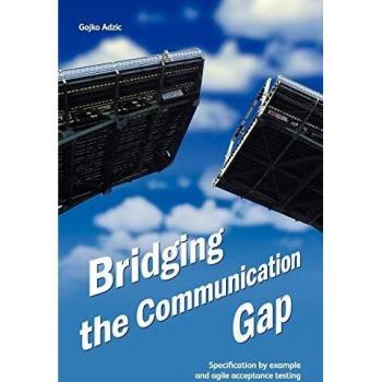 Bridging the Communication Gap: Specification by Example and Agile Acceptance Testing