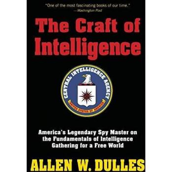The Craft of Intelligence: America's Legendary Spy Master on the Fundamentals of Intelligence Gathering for a Free World