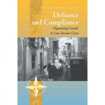 Defiance and Compliance: Gender Negotiation in Low-Income Cairo - New Directions in Anthropology Series