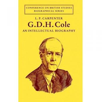 Biografía Intelectual de Cole: Una Biografía Intelectual (Serie Biográfica de Estudios Británicos)