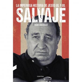 Salvaje: La imperiosa historia de Jesús Gil y Gil - Castelló López, Iván