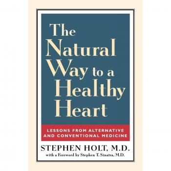Natural Heart Health Guide: Integrative Lessons from Alternative and Conventional Medicine by Stephen Holt