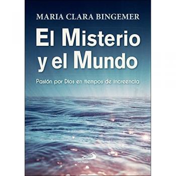 El misterio y el mundo: Pasión por Dios en tiempos de increencia