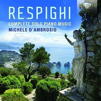 RESPIGHI: Complete Solo Piano Music