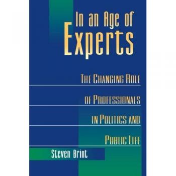 In an Age of Experts: The Evolving Role of Professionals in Politics and Society