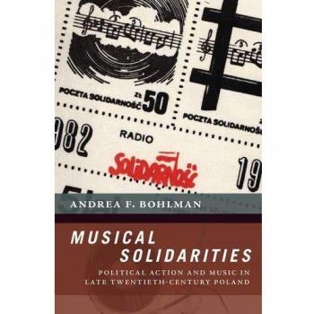 Musical Solidarities: Political Action and Music in Late Twentieth-Century Poland