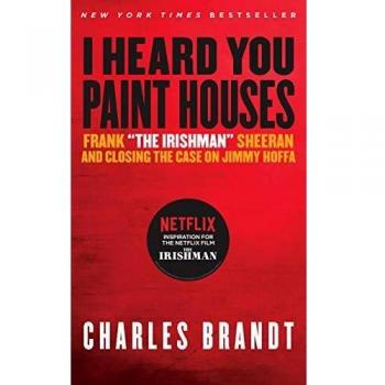 I Heard You Paint Houses: Frank the Irishman Sheeran & Closing the Case on Jimmy Hoffa