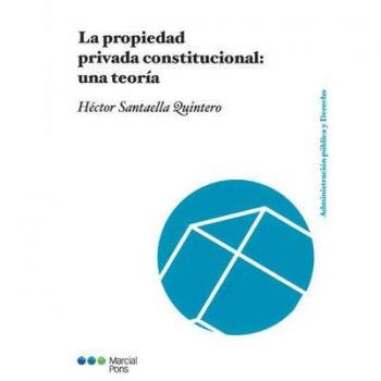 La propiedad privada constitucional: una teoría
