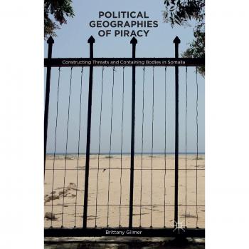 Political Geographies of Piracy: Constructing Threats and Containing Bodies in Somalia