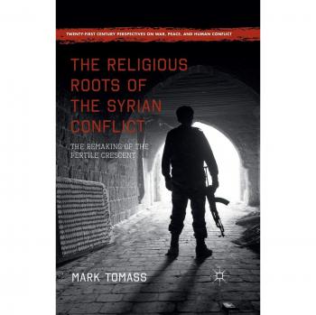 The Religious Roots of the Syrian Conflict: The Remaking of the Fertile Crescent