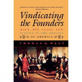 Vindicating the Founders: Race, Sex, Class, and Justice in America's Origins by Thomas G. West - Historical Analysis Book