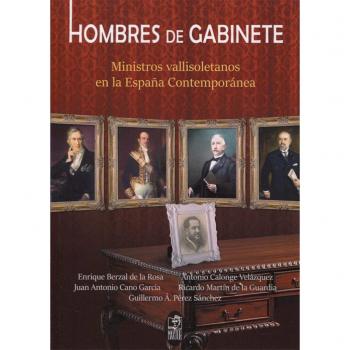 Hombres de gabinete: Ministros vallisoletanos en la España Contemporánea - Guillermo Pérez Sánchez