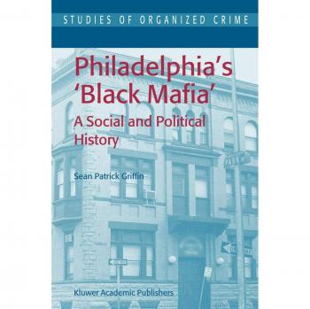 Philadelphia's Black Mafia: A Social and Political History (Studies of Organized Crime)