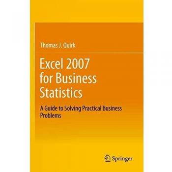 Excel 2007 for Business Statistics: A Guide to Solving Practical Business Problems