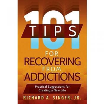 101 Practical Recovery Tips for Overcoming Addictions: A Guide to Creating a New Life