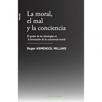 La moral el mal y la conciencia: El poder de las ideologías en la formación de la conciencia - Armengol Millans, Roger