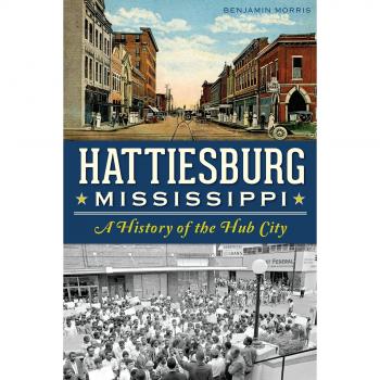 Hattiesburg, Mississippi: A History of the Hub City