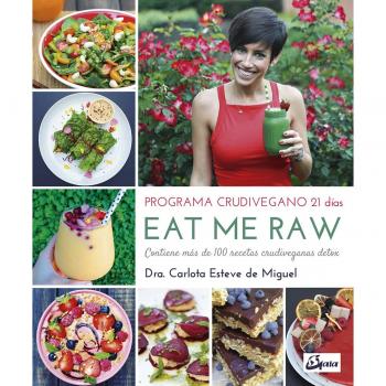Eat Me Raw. Programa crudivegano 21 días. Contiene más de 100 recetas crudiveganas detox - Carlota Esteve De Miguel