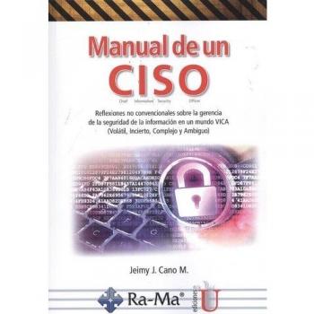 Manual de un Ciso. Reflexiones no convencionales sobre la gerencia del la seguridad de la información