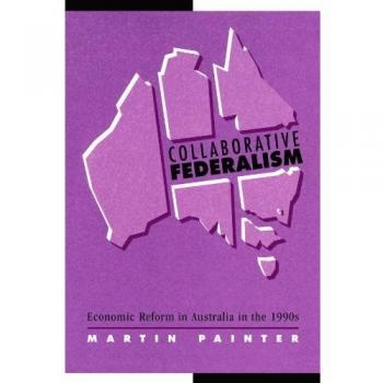 Federalismo Colaborativo: Reforma Económica en Australia en los Años 90 (Reformando las Instituciones Australianas) - Edición de Bolsillo Cambridge