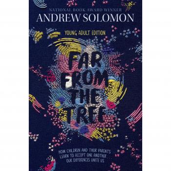 Far from the Tree: Young Adult Edition--How Children and Their Parents Learn to Accept One Another . . . Our Differences Unite Us