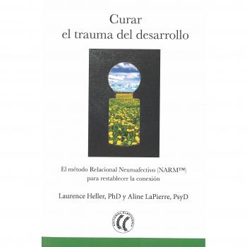 Curar el trauma del desarrollo. El método Relacional Neuroafectivo - Heller, Laurence / Lapierre, Aline